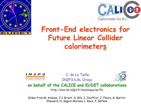 Front-End electronics for Future Linear Collider calorimeters C. de La Taille IN2P3/LAL Orsay on behalf of the CALICE and EUDET collaborations