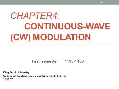 CHAPTER4: CONTINUOUS-WAVE (CW) MODULATION First semester 1435-1436 1 King Saud University College of Applied studies and Community Service 1301CT.