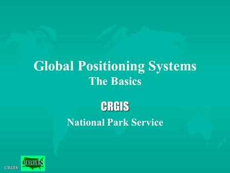 CRGIS Global Positioning Systems The Basics CRGIS National Park Service.