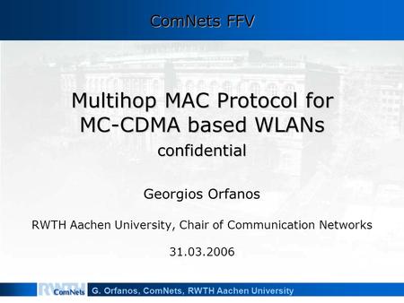 G. Orfanos, ComNets, RWTH Aachen University Multihop MAC Protocol for MC-CDMA based WLANs confidential Georgios Orfanos RWTH Aachen University, Chair of.