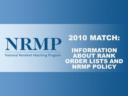 2010 MATCH: INFORMATION ABOUT RANK ORDER LISTS AND NRMP POLICY.