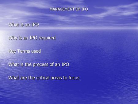 MANAGEMENT OF IPO What is an IPO Why is an IPO required Key Terms used What is the process of an IPO What are the critical areas to focus.