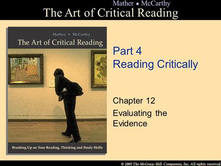 © 2005 The McGraw-Hill Companies, Inc. All rights reserved. The Art of Critical Reading Mather ● McCarthy Part 4 Reading Critically Chapter 12 Evaluating.