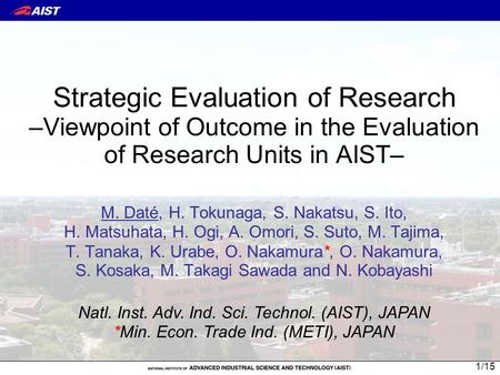 Strategic Evaluation of Research –Viewpoint of Outcome in the Evaluation of Research Units in AIST– M. Daté, H. Tokunaga, S. Nakatsu, S. Ito, H. Matsuhata,