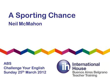 A Sporting Chance Neil McMahon ABS Challenge Your English Sunday 25 th March 2012.