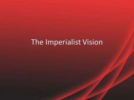 The Imperialist Vision. Building Support For Imperialism Immediately following the Civil War, the US was focused on… – Industrialization – Western Expansion.