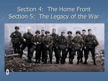 Section 4: The Home Front Section 5: The Legacy of the War.