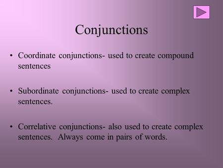 Conjunctions Coordinate conjunctions- used to create compound sentences Subordinate conjunctions- used to create complex sentences. Correlative conjunctions-