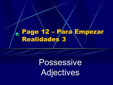Page 12 – Para Empezar Realidades 3 Possessive Adjectives.