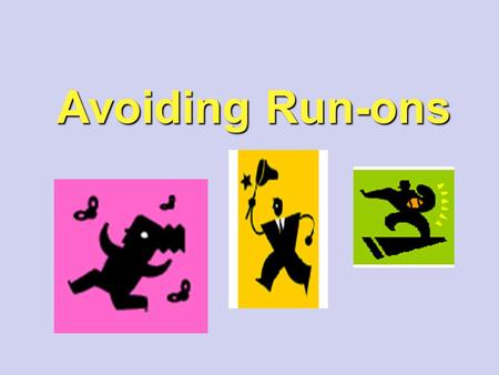 Avoiding Run-ons Many students think a run-on sentence is a sentence that is particularly long, or “runs on and on,” like this one:
