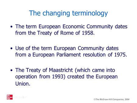©The McGraw-Hill Companies, 2004 The changing terminology The term European Economic Community dates from the Treaty of Rome of 1958. Use of the term European.