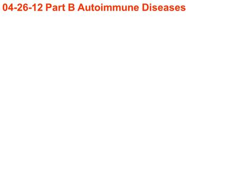 04-26-12 Part B Autoimmune Diseases. 04-12-12 Part B Autoimmune Diseases Effector mechanisms of autoimmune disease Endocrine glands as special targets.