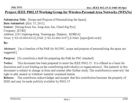 Doc.: IEEE 802.15-11-0483-00-0psc Submission ETRI July 2011 Slide 1 Project: IEEE P802.15 Working Group for Wireless Personal Area Networks (WPANs) Submission.