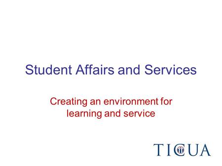 Student Affairs and Services Creating an environment for learning and service.
