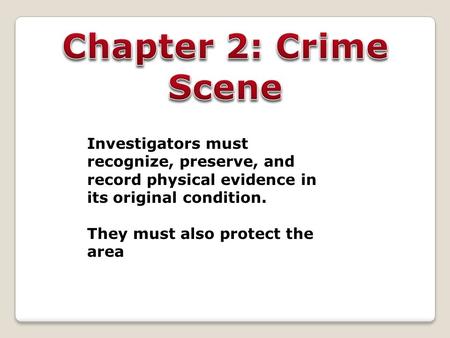 Investigators must recognize, preserve, and record physical evidence in its original condition. They must also protect the area.