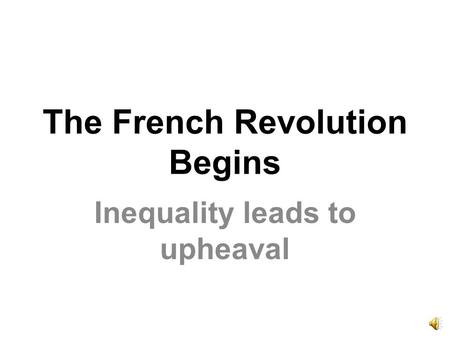 The French Revolution Begins Inequality leads to upheaval.