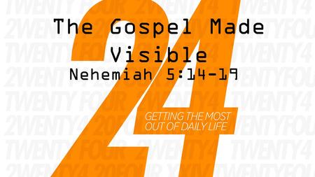 The Gospel Made Visible Nehemiah 5:14-19. “Grace is made visible and is most clearly seen through the generosity of believers.” Jonathan Edwards.