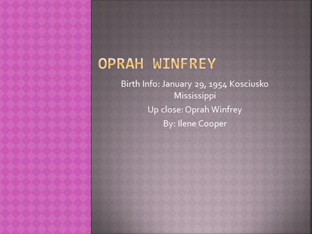 Birth Info: January 29, 1954 Kosciusko Mississippi Up close: Oprah Winfrey By: Ilene Cooper.