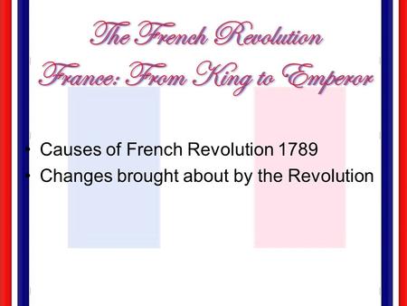 Causes of French Revolution 1789 Changes brought about by the Revolution.