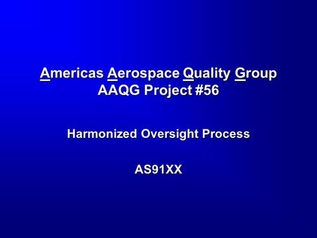 Americas Aerospace Quality Group AAQG Project #56 Harmonized Oversight Process AS91XX.
