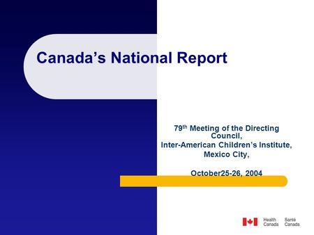Canada’s National Report 79 th Meeting of the Directing Council, Inter-American Children’s Institute, Mexico City, October25-26, 2004.