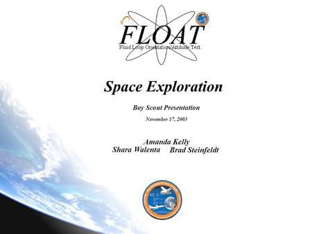 Space Exploration Boy Scout Presentation November 17, 2003 Amanda Kelly Shara Walenta Brad Steinfeldt.