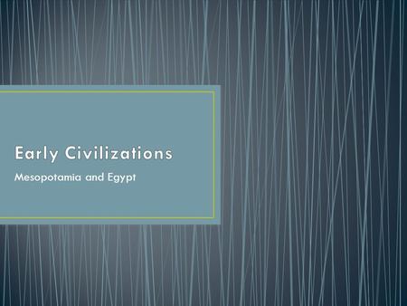 Mesopotamia and Egypt. Objective: The student will be able to demonstrate knowledge of ancient river valley civilizations, including Mesopotamia, by: