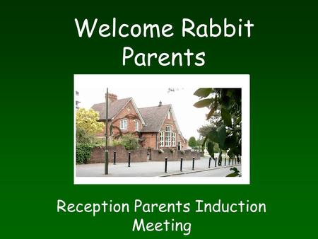 Welcome Rabbit Parents Reception Parents Induction Meeting.