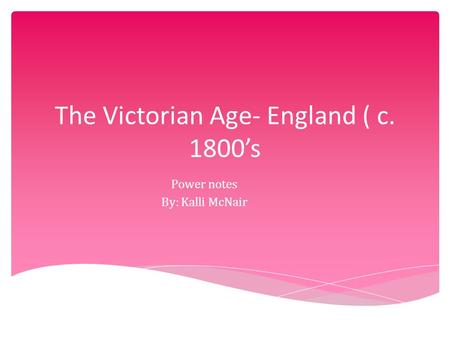 The Victorian Age- England ( c. 1800’s