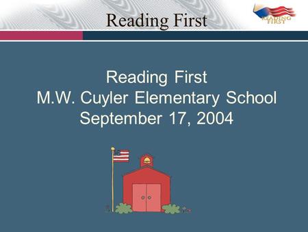 Reading First Reading First M.W. Cuyler Elementary School September 17, 2004.