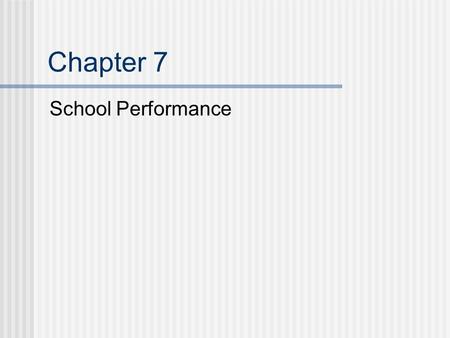 Chapter 7 School Performance. Purposes for Assessing School Performance Evaluate the achievement status of an entire school population Determine the need.