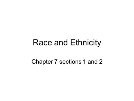 Race and Ethnicity Chapter 7 sections 1 and 2. Key Terms/Concepts Ethnicity Race Racism Racist.