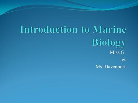 Miss G. & Ms. Davenport. What is Marine Biology? What can you do with a career in Marine Biology?career.