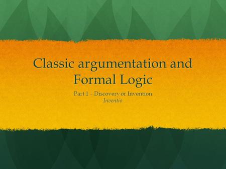 Classic argumentation and Formal Logic Part 1 – Discovery or Invention Inventio.