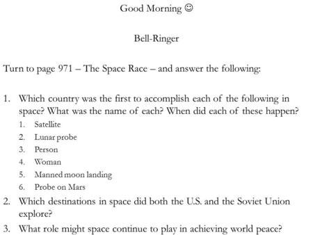 Good Morning Bell-Ringer Turn to page 971 – The Space Race – and answer the following: 1.Which country was the first to accomplish each of the following.