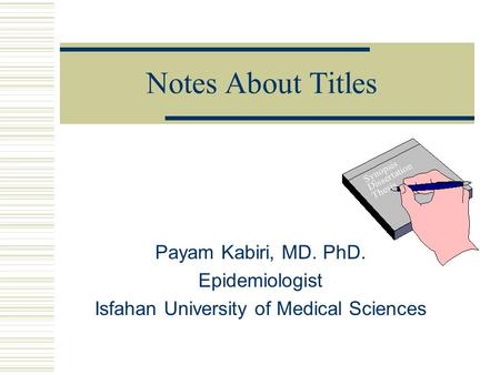 Notes About Titles Payam Kabiri, MD. PhD. Epidemiologist Isfahan University of Medical Sciences Synopsis Dissertation Thesis.