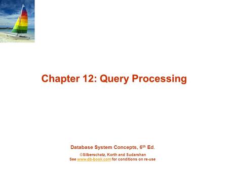 Database System Concepts, 6 th Ed. ©Silberschatz, Korth and Sudarshan See www.db-book.com for conditions on re-usewww.db-book.com Chapter 12: Query Processing.