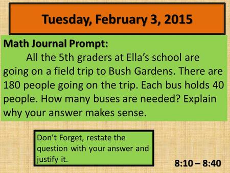 Math Journal Prompt: All the 5th graders at Ella’s school are going on a field trip to Bush Gardens. There are 180 people going on the trip. Each bus.