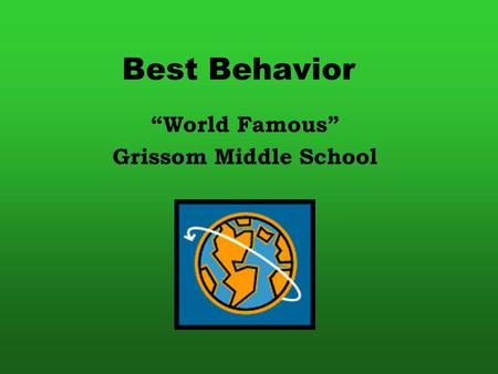 Best Behavior “World Famous” Grissom Middle School.