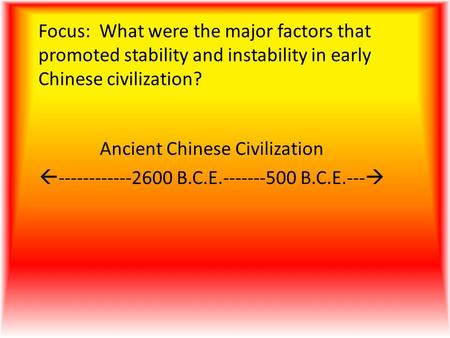 Focus: What were the major factors that promoted stability and instability in early Chinese civilization? Ancient Chinese Civilization  ------------2600.
