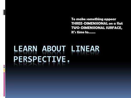 LEARN ABOUT LINEAR PERSPECTIVE.