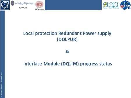 TE/MPE/EE J. Mourao T/MPE/EE 1 November 2012 LHC Machine Local protection Redundant Power supply (DQLPUR) & interface Module (DQLIM) progress status.