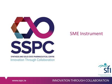 Www.sspc.ie SME Instrument. www.sspc.ie Eligibility Criteria At least one SME established in EU member state or associated country Projects at a TRL level.