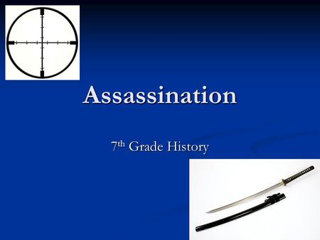 Assassination 7 th Grade History. Assassination Definition: the targeted killing of a specific individual. Definition: the targeted killing of a specific.