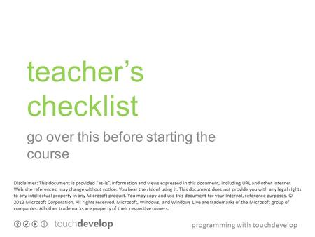 Programming with touchdevelop teacher’s checklist go over this before starting the course Disclaimer: This document is provided “as-is”. Information and.