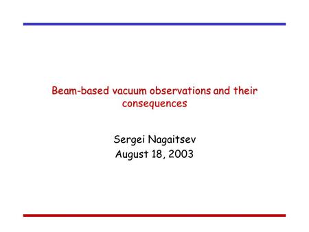 Beam-based vacuum observations and their consequences Sergei Nagaitsev August 18, 2003.