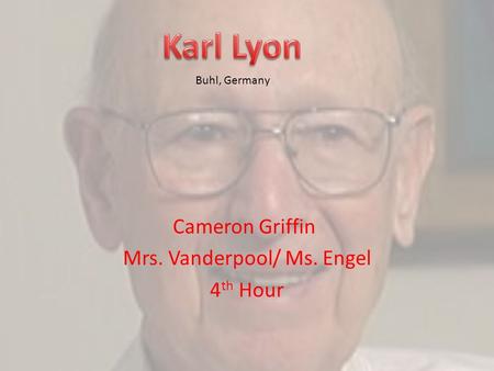 Cameron Griffin Mrs. Vanderpool/ Ms. Engel 4 th Hour Buhl, Germany.