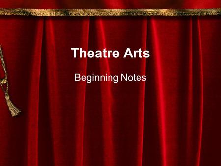 Theatre Arts Beginning Notes. What is Theatre? Theatre is an art form SO…. What is ART? Art is anything which is a product of expression and in which.