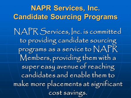 NAPR Services, Inc. Candidate Sourcing Programs NAPR Services, Inc. is committed to providing candidate sourcing programs as a service to NAPR Members,