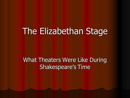 The Elizabethan Stage What Theaters Were Like During Shakespeare’s Time.